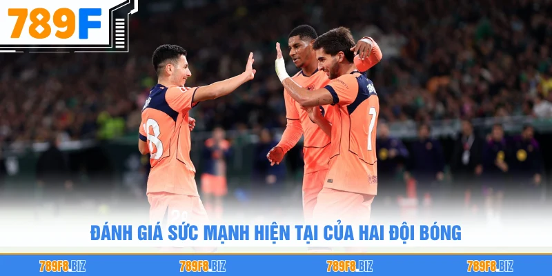 Đánh giá sức mạnh hiện tại của hai đội bóng