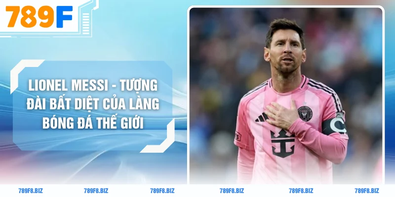 Lionel Messi - Tượng Đài Bất Diệt Của Làng Bóng Đá Thế Giới